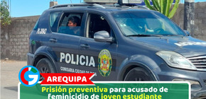 Arequipa: Prisión preventiva para acusado de feminicidio de joven estudiante