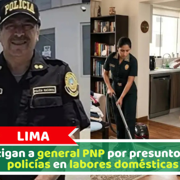 Investigan a general PNP por presunto uso de policías en labores domésticas