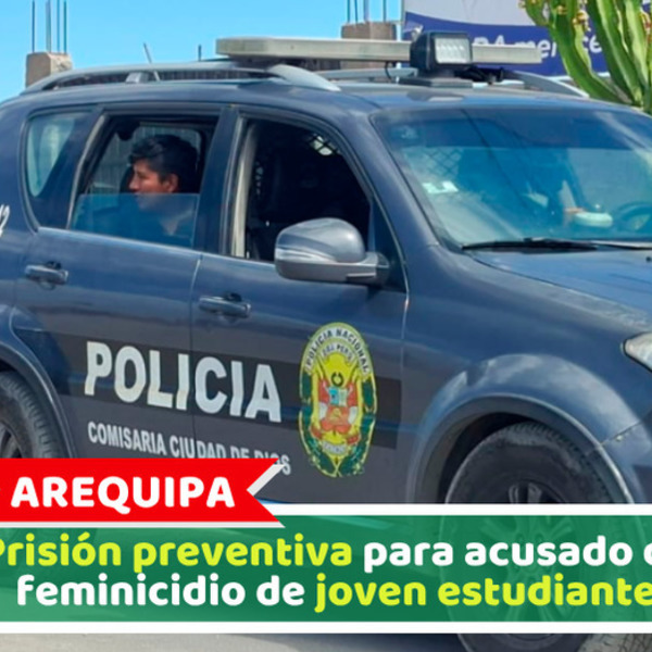 Arequipa: Prisión preventiva para acusado de feminicidio de joven estudiante