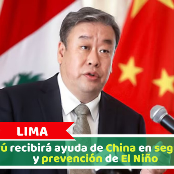 Perú recibirá ayuda de China en seguridad y prevención de El Niño
