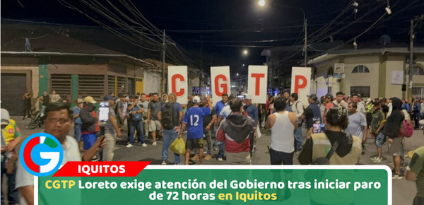 CGTP Loreto exige atención del Gobierno tras iniciar paro de 72 horas en Iquitos