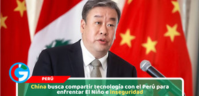 China busca compartir tecnología con Perú para enfrentar El Niño e inseguridad