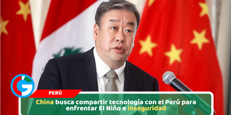 China busca compartir tecnología con Perú para enfrentar El Niño e inseguridad