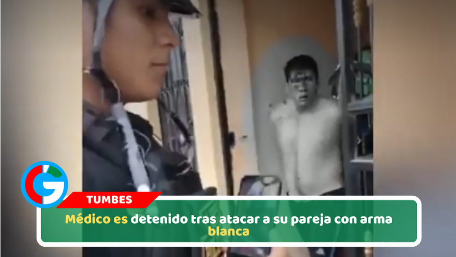 Médico es detenido tras atacar a su pareja con arma blanca