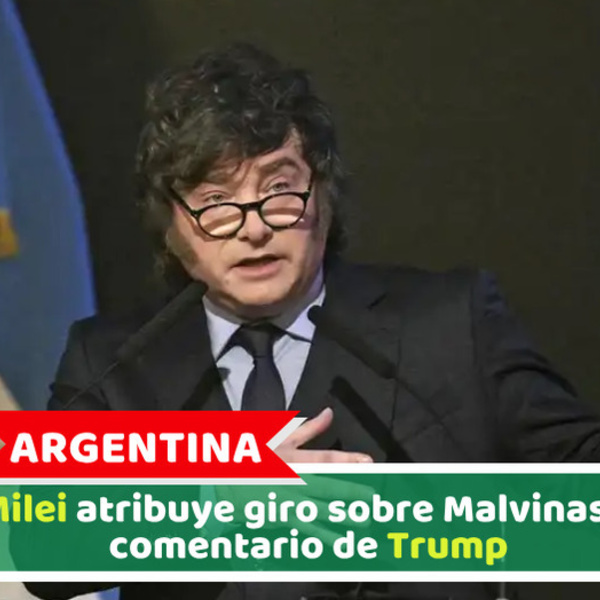 Argentina: Milei atribuye giro sobre Malvinas a comentario de Trump