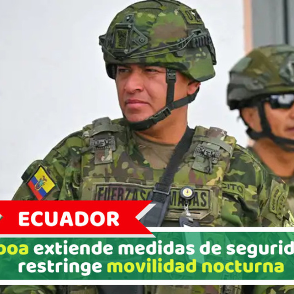 Ecuador: Noboa extiende medidas de seguridad y restringe movilidad nocturna