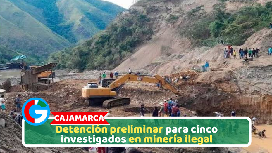 Cajamarca: Detención preliminar para cinco investigados en minería ilegal