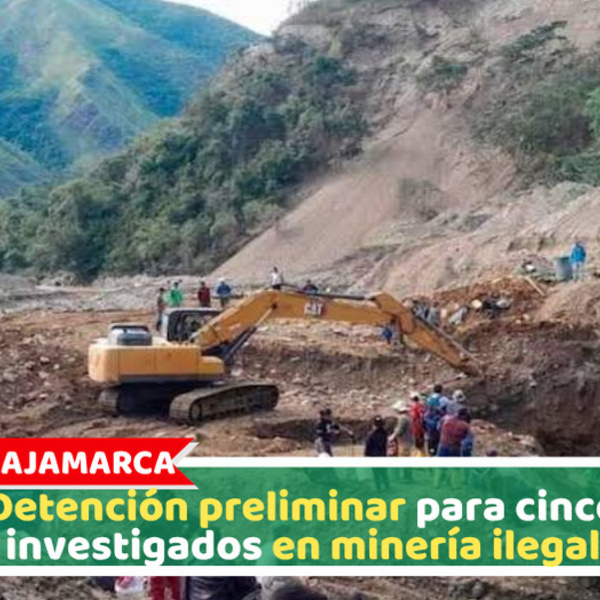 Cajamarca: Detención preliminar para cinco investigados en minería ilegal