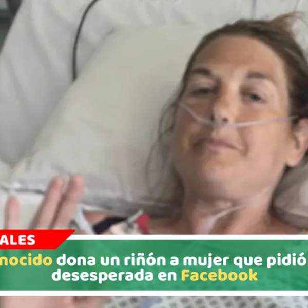 Desconocido dona un riñón a mujer que pidió ayuda desesperada en Facebook