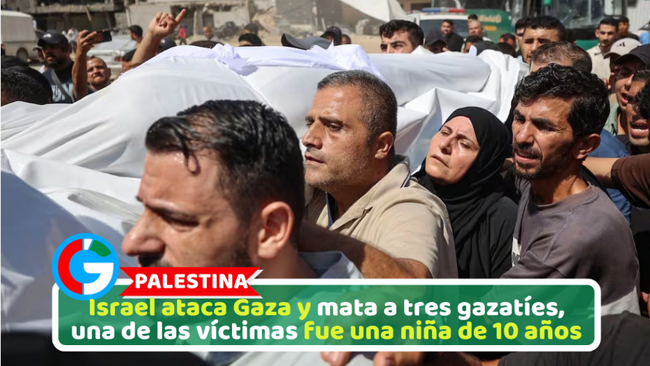 Israel ataca Gaza y mata a tres gazatíes, una de las víctimas fue una niña de 10 años