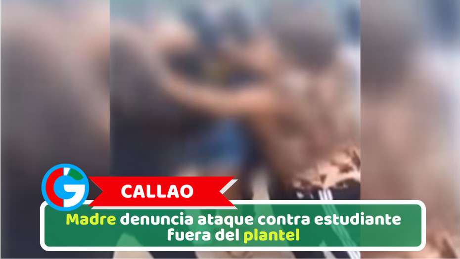 Callao: Madre denuncia ataque contra estudiante fuera del plantel