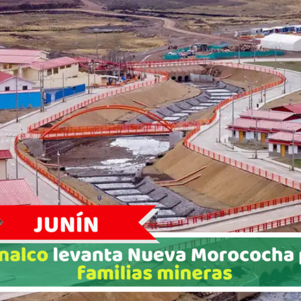 Junín: Chinalco levanta Nueva Morococha para familias mineras