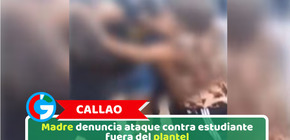Callao: Madre denuncia ataque contra estudiante fuera del plantel