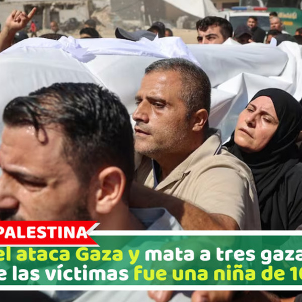 Israel ataca Gaza y mata a tres gazatíes, una de las víctimas fue una niña de 10 años