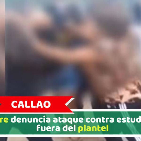 Callao: Madre denuncia ataque contra estudiante fuera del plantel