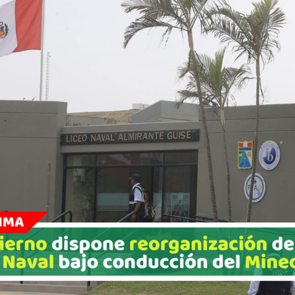 Gobierno dispone reorganización del Liceo Naval bajo conducción del Minedu