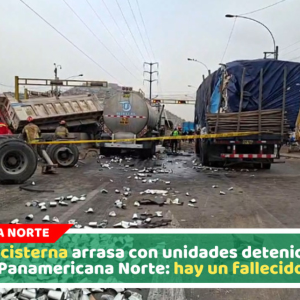 Camión cisterna arrasa con unidades detenidas en la Panamericana Norte: hay un fallecido