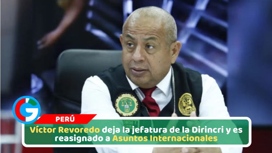 Víctor Revoredo deja la jefatura de la Dirincri y es reasignado a Asuntos Internacionales