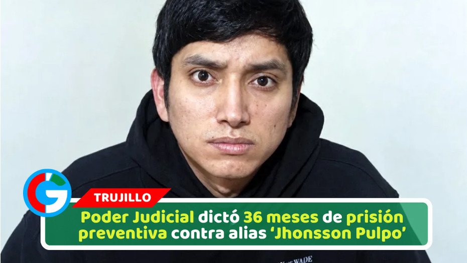 Poder Judicial dictó 36 meses de prisión preventiva contra alias ‘Jhonsson Pulpo’