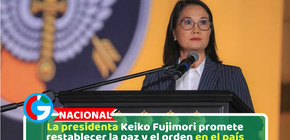 La presidenta Keiko Fujimori promete restablecer la paz y el orden en el país
