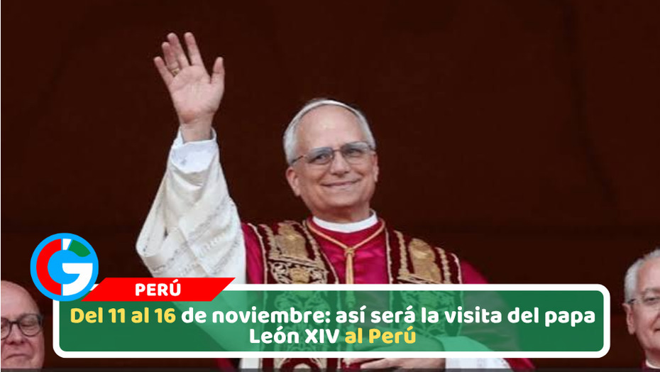 Del 11 al 16 de noviembre: así será la visita del papa León XIV al Perú