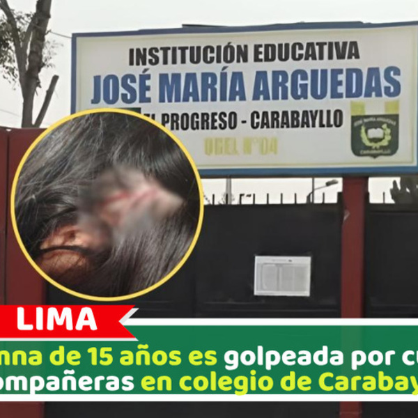 Alumna de 15 años es golpeada por cuatro compañeras en colegio de Carabayllo