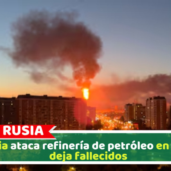 Ucrania ataca refinería de petróleo en Rusia y deja fallecidos
