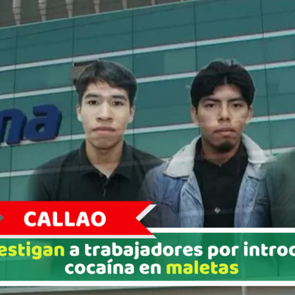 Callao: Investigan a trabajadores por introducir cocaína en maletas