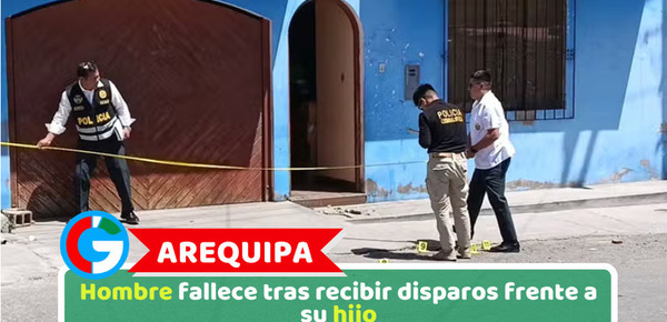 Arequipa: Hombre fallece tras recibir disparos frente a su hijo