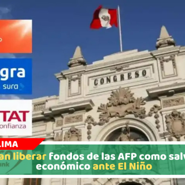 Plantean liberar fondos de las AFP como salvavidas económico ante El Niño