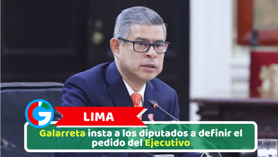 Lima: Galarreta insta a los diputados a definir el pedido del Ejecutivo