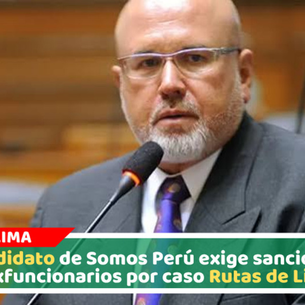 Candidato de Somos Perú exige sancionar a exfuncionarios por caso Rutas de Lima