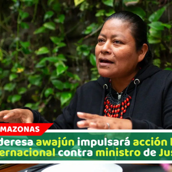Lideresa awajún impulsará acción legal internacional contra ministro de Justicia