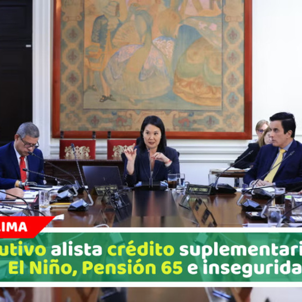 Ejecutivo alista crédito suplementario para El Niño, Pensión 65 e inseguridad