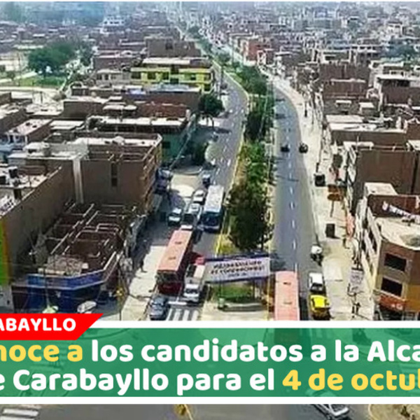 Conoce a los candidatos a la Alcaldía de Carabayllo para el 4 de octubre