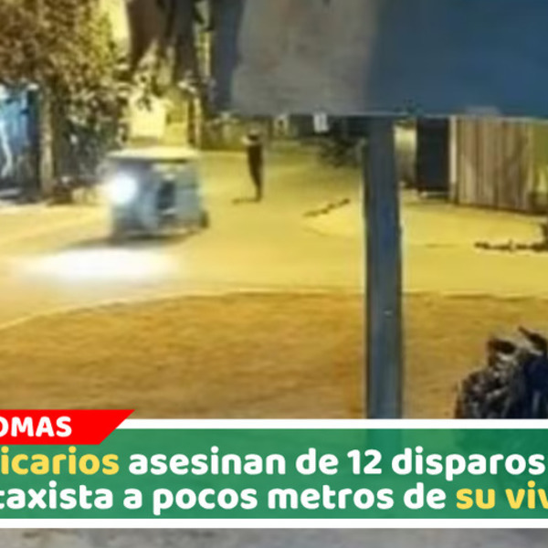 Sicarios asesinan de 12 disparos a mototaxista a pocos metros de su vivienda