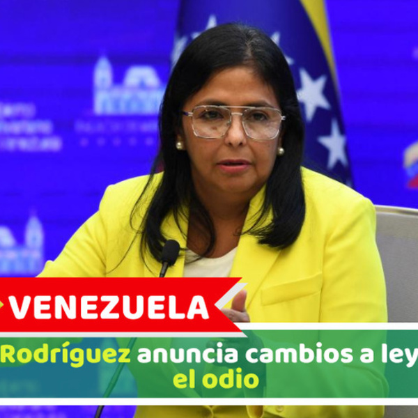 Venezuela: Delcy Rodríguez anuncia cambios a ley contra el odio