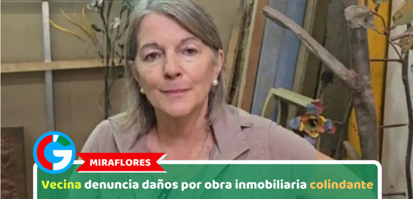 Miraflores: Vecina denuncia daños por obra inmobiliaria colindante