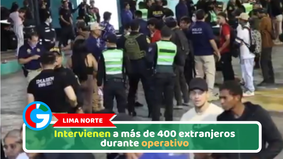 Lima Norte: Intervienen a más de 400 extranjeros durante operativo