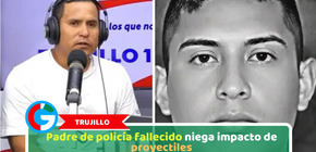 Trujillo: Padre de policía fallecido niega impacto de proyectiles