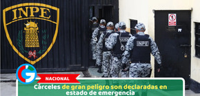 Nacional: Cárceles de gran peligro son declaradas en estado de emergencia