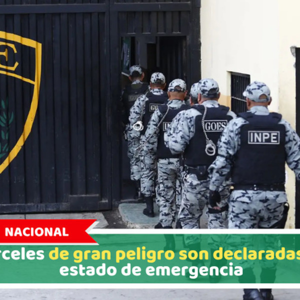 Nacional: Cárceles de gran peligro son declaradas en estado de emergencia