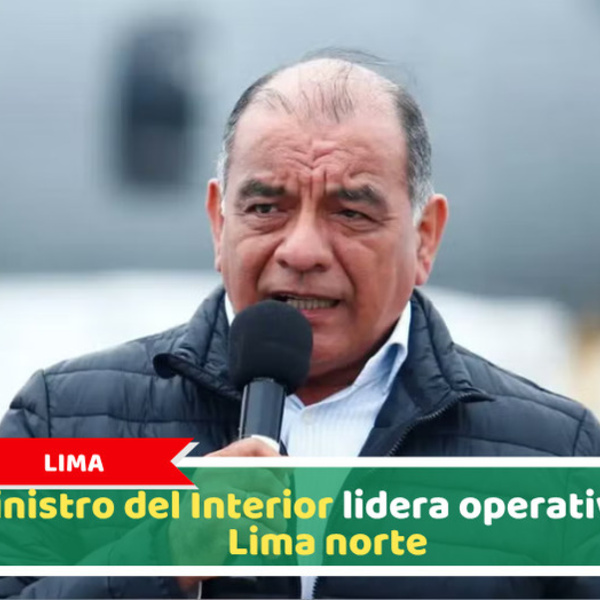 Lima: Ministro del Interior lidera operativo en Lima norte