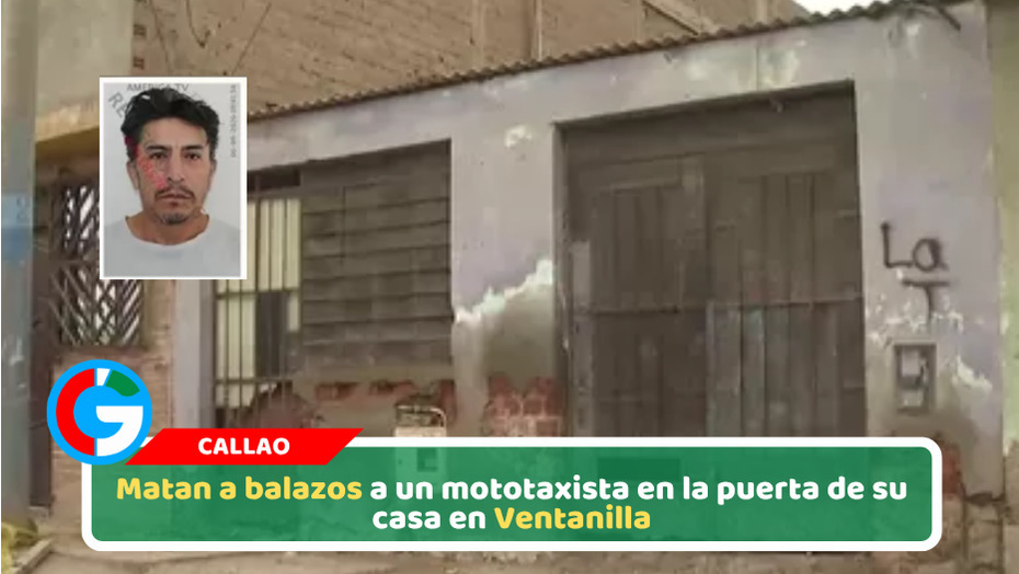 Matan a balazos a un mototaxista en la puerta de su casa en Ventanilla
