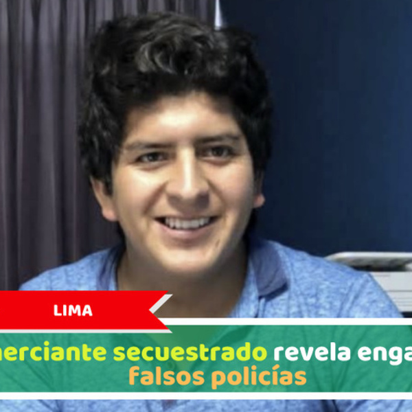 Lima: Comerciante secuestrado revela engaño de falsos policías