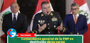 Nacional: Comandante general de la PNP es destituido de su cargo