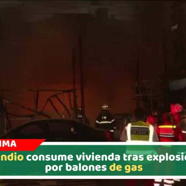 Incendio consume vivienda tras explosiones por balones de gas