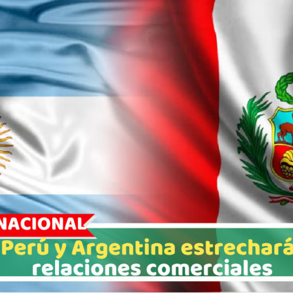 Nacional: Perú y Argentina estrecharán relaciones comerciales 