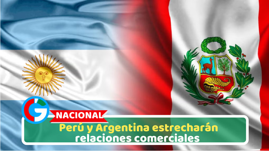 Nacional: Perú y Argentina estrecharán relaciones comerciales 